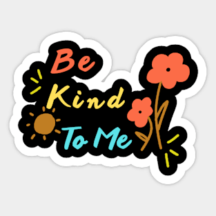 Be Kind To Me Sticker